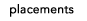 placements